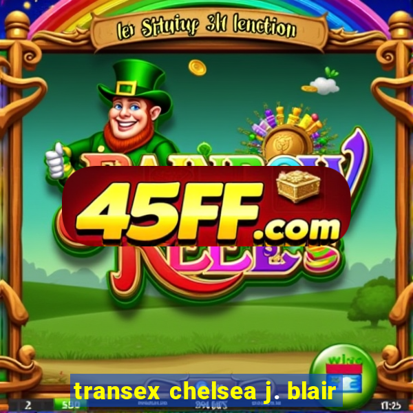 transex chelsea j. blair